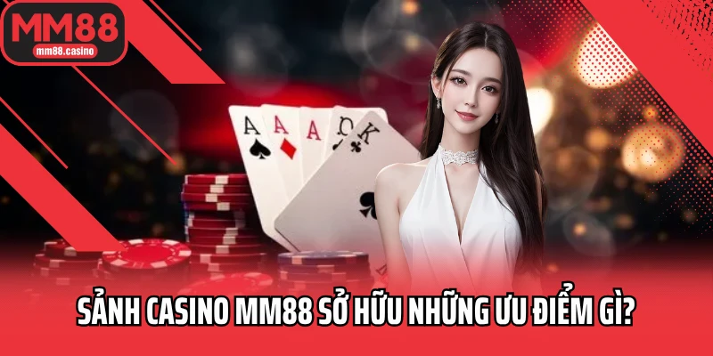 Sảnh casino MM88 sở hữu những ưu điểm gì?