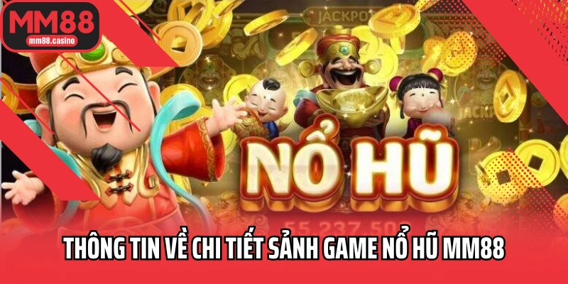 Thông tin về chi tiết sảnh game nổ hũ MM88