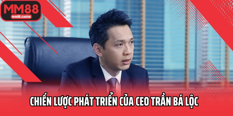 Chiến lược phát triển của CEO Trần Bá Lộc