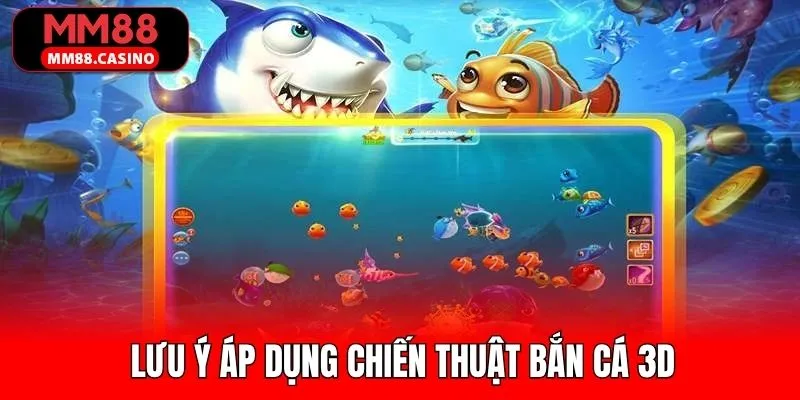 Lưu ý cần nắm khi sử dụng các chiến thuật bắn cá 3D
