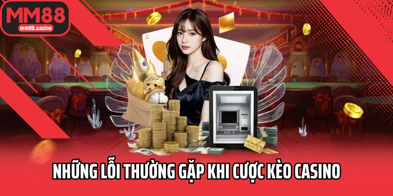 Những lỗi thường gặp khi cược kèo casino