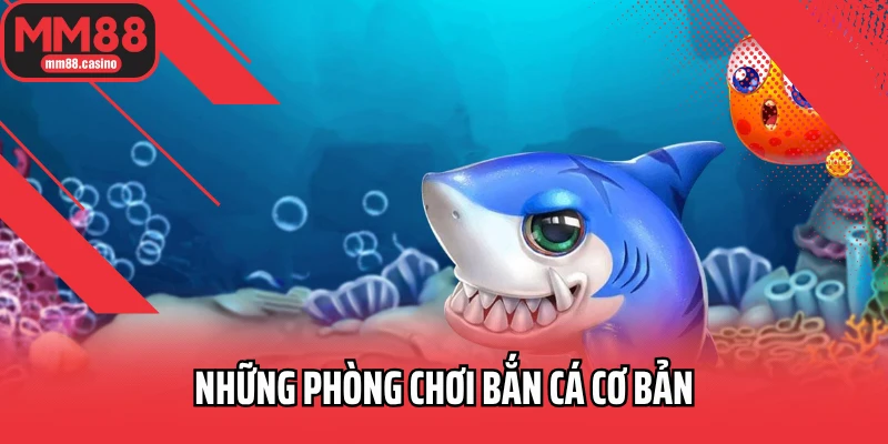 Những phòng chơi bắn cá cơ bản