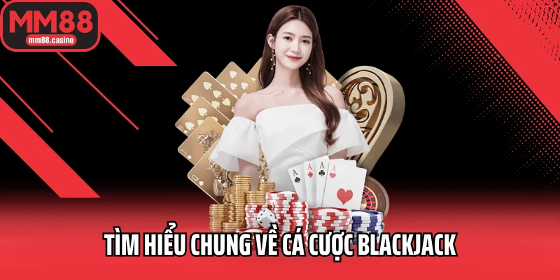 Tìm hiểu chung về cá cược Blackjack