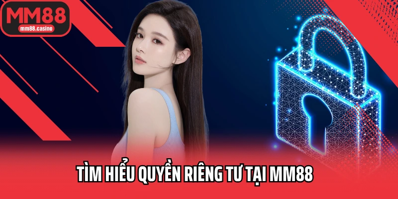 Tìm hiểu quyền riêng tư tại MM88
