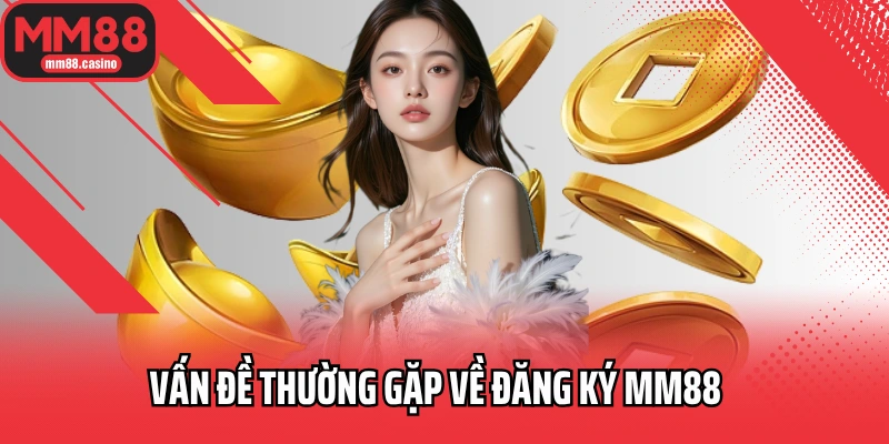 Vấn đề thường gặp về đăng ký MM88
