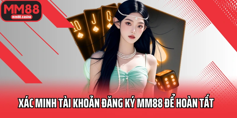 Xác minh tài khoản đăng ký MM88 để hoàn tất